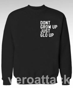 Dont Grow Up Just Glow Up Unisex Sweatshirts