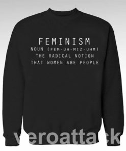 Feminism Noun Definition The Radical Notion That Women Are People Unisex Sweatshirts
