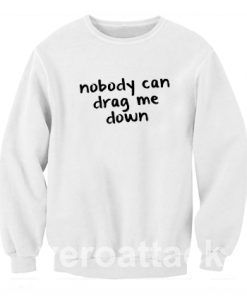 Nobody Can Drag me Down Unisex Sweatshirts