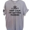 Getting Married T Shirt Size S,M,L,XL,2XL,3XL