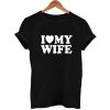 I Love My Wife T Shirt Size S,M,L,XL,2XL,3XL