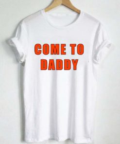 come to daddy T Shirt Size S,M,L,XL,2XL,3XL
