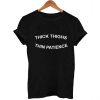 thick thighs thin patience T Shirt Size S,M,L,XL,2XL,3XL