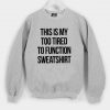 This my too tired quote Unisex Sweatshirts