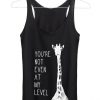 You're Not Even At My Level Giraffe Adult tank top men and women