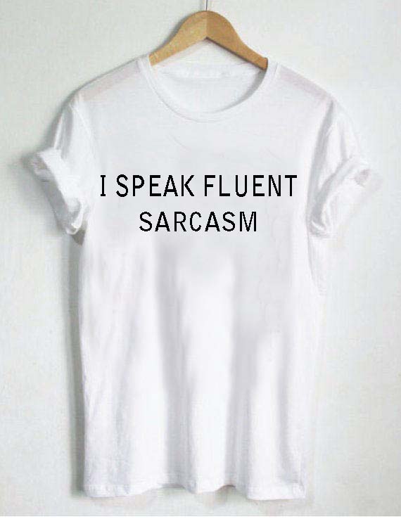 i speak fluent sarcasm T Shirt Size S,M,L,XL,2XL,3XL