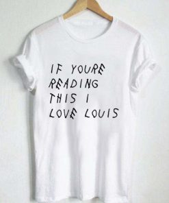 if youre reading this i love louis T Shirt Size S,M,L,XL,2XL,3XL