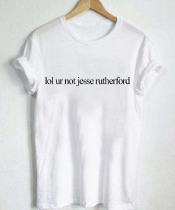lol ur not jesse rutherford T Shirt Size S,M,L,XL,2XL,3XL
