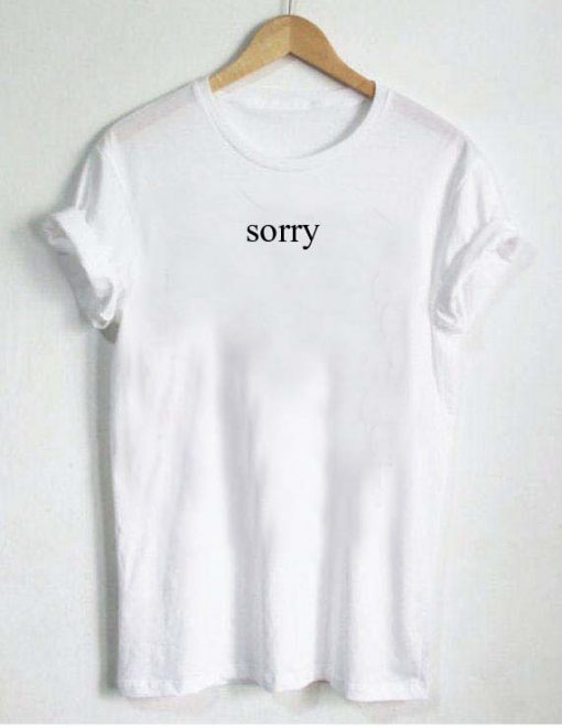 sorry T Shirt Size S,M,L,XL,2XL,3XL