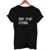 sorry i'm not listening T Shirt Size S,M,L,XL,2XL,3XL