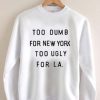 too dumb for new york Unisex Sweatshirts