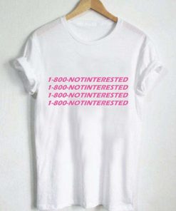 1-800-notinterested T Shirt Size XS,S,M,L,XL,2XL,3XL