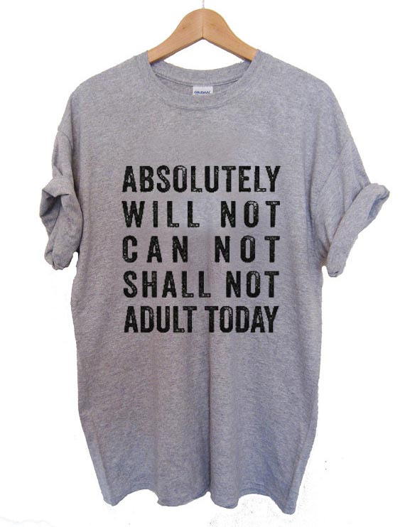 Absolutely will not quotes T Shirt Size XS,S,M,L,XL,2XL,3XL