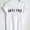 anti you T Shirt Size XS,S,M,L,XL,2XL,3XL