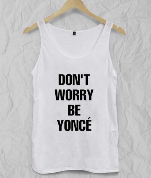 don't worry be yonce Adult tank top men and women