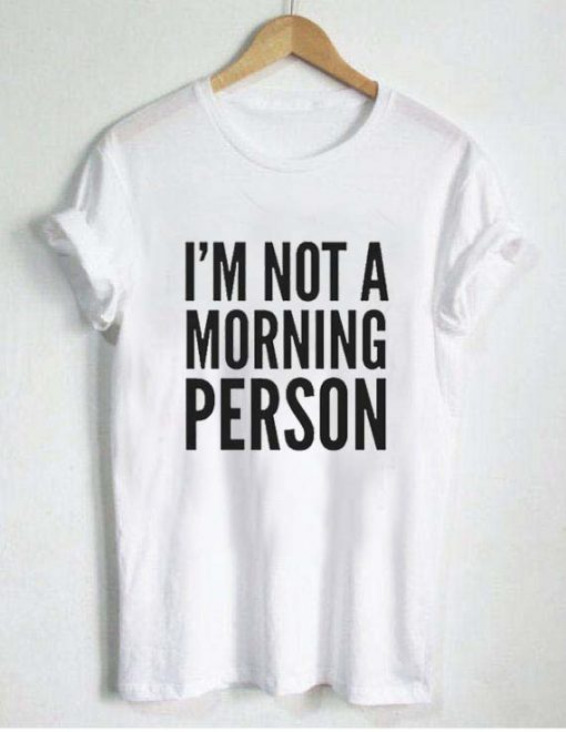 i'm not a morning person T Shirt Size XS,S,M,L,XL,2XL,3XL