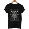 And WHY is the carpet all wet TODD T Shirt Size XS,S,M,L,XL,2XL,3XL