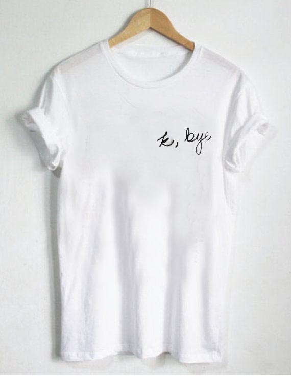 bye T Shirt Size XS,S,M,L,XL,2XL,3XL