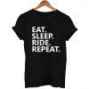 eat sleep ride repeat T Shirt Size XS,S,M,L,XL,2XL,3XL