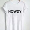 howdy T Shirt Size XS,S,M,L,XL,2XL,3XL
