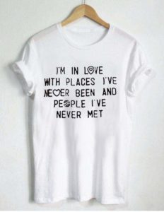 i’m in love with places quote T Shirt Size XS,S,M,L,XL,2XL,3XL