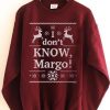 i don't know margo Unisex Sweatshirts