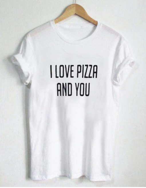 i love pizza and you T Shirt Size XS,S,M,L,XL,2XL,3XL