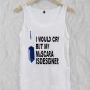 i would cry but mascara is designer Adult tank top men and women