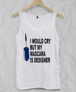 i would cry but mascara is designer Adult tank top men and women