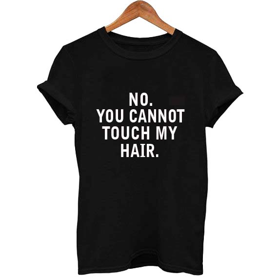 No You Cannot Touch My Hair T Shirt Size Xssmlxl2xl3xl 7651