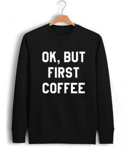 OK but first coffee Unisex Sweatshirts