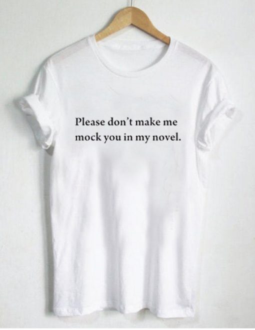 please don't make mock novel T Shirt Size XS,S,M,L,XL,2XL,3XL