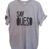 say queso T Shirt Size XS,S,M,L,XL,2XL,3XL