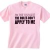 the rules don't apply to me T Shirt Size XS,S,M,L,XL,2XL,3XL