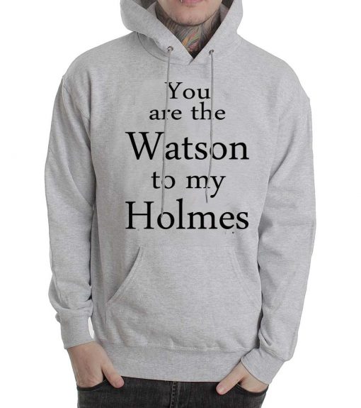 you are the watson to my holmes grey color Hoodies