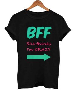 BFF she thinks i'm crazy T Shirt Size XS,S,M,L,XL,2XL,3XL