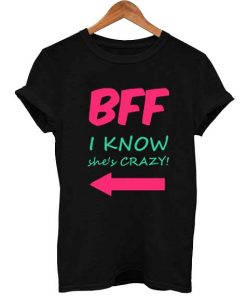 BFF i know she's crazy T Shirt Size XS,S,M,L,XL,2XL,3XL