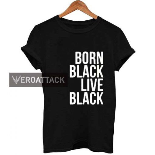 born black live black T Shirt Size XS,S,M,L,XL,2XL,3XL
