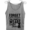 forget glass slippers princess quote tank top men and women