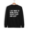 i just want to drink coffee create stuff and sleep Unisex Sweatshirts