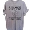 if you wanted a soft serve quotes T Shirt Size XS,S,M,L,XL,2XL,3XL