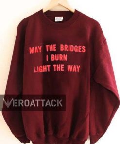 may the bridges i burn light the way Unisex Sweatshirts