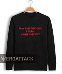 may the bridges i burn light the way new Unisex Sweatshirts