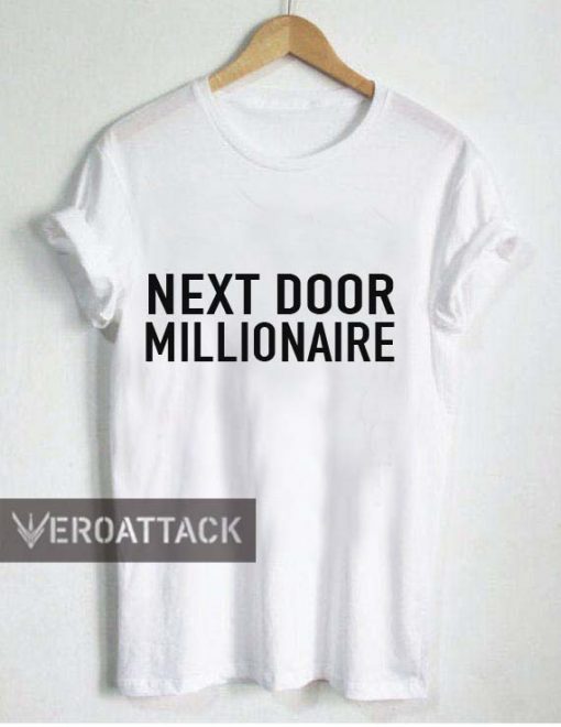 next door millionaire T Shirt Size XS,S,M,L,XL,2XL,3XL