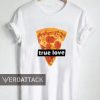 pizza true love T Shirt Size XS,S,M,L,XL,2XL,3XL