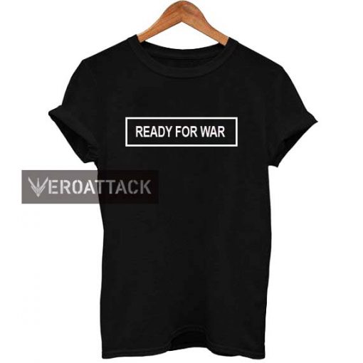 ready for war T Shirt Size XS,S,M,L,XL,2XL,3XL