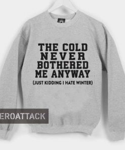 the cold never bothered me anyway Unisex Sweatshirts