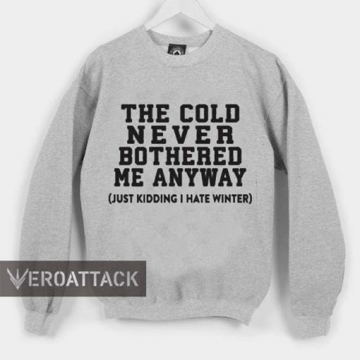 the cold never bothered me anyway Unisex Sweatshirts