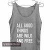 all good things are wild and free Adult tank top men and women