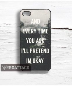 and every time you ask ill pretend im okay Design Cases iPhone, iPod, Samsung Galaxy